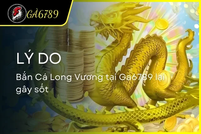 Những ưu điểm tuyệt vời của sảnh săn cá Long Vương tại Ga6789