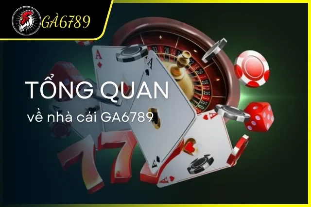 Tổng quan nhà cái GA6789 và định hướng phát triển