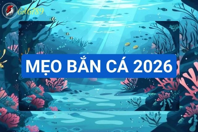Mẹo bắn cá đơn giản dễ ăn nhất 2026